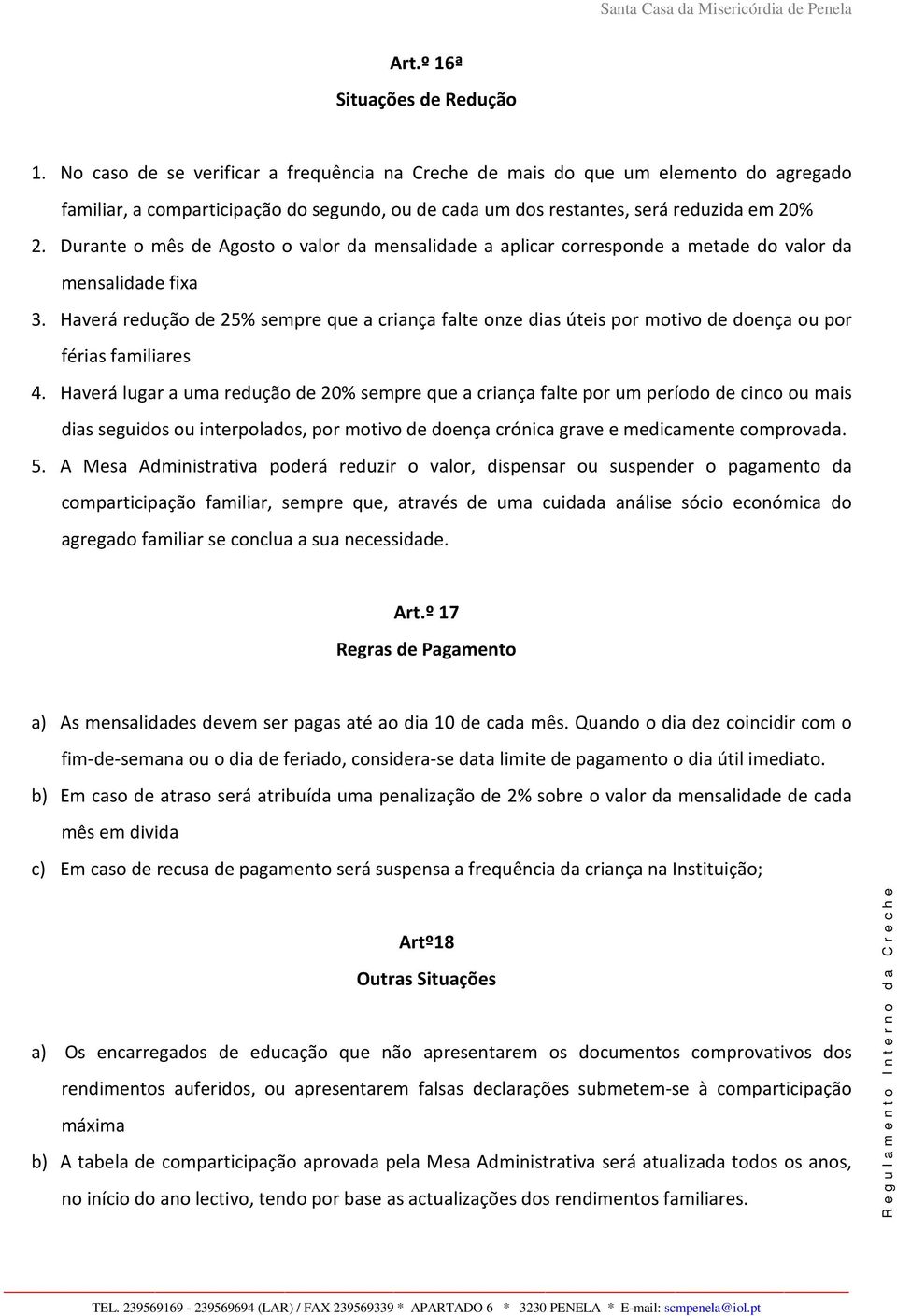 Durante o mês de Agosto o valor da mensalidade a aplicar corresponde a metade do valor da mensalidade fixa 3.