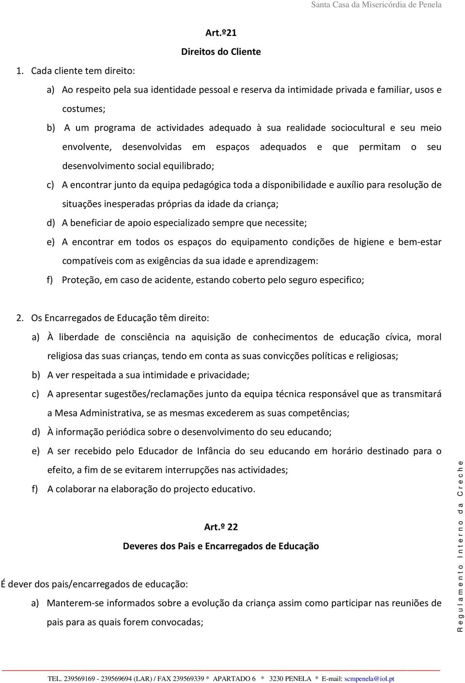 sociocultural e seu meio envolvente, desenvolvidas em espaços adequados e que permitam o seu desenvolvimento social equilibrado; c) A encontrar junto da equipa pedagógica toda a disponibilidade e