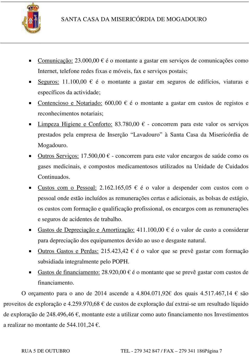 Limpeza Higiene e Conforto: 83.780,00 - concorrem para este valor os serviços prestados pela empresa de Inserção Lavadouro à Santa Casa da Misericórdia de Mogadouro. Outros Serviços: 17.