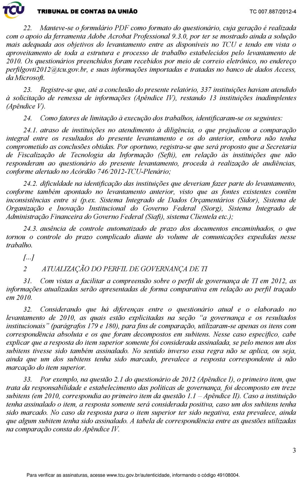 estabelecidos pelo levantamento de 2010. Os questionários preenchidos foram recebidos por meio de correio eletrônico, no endereço perfilgovt