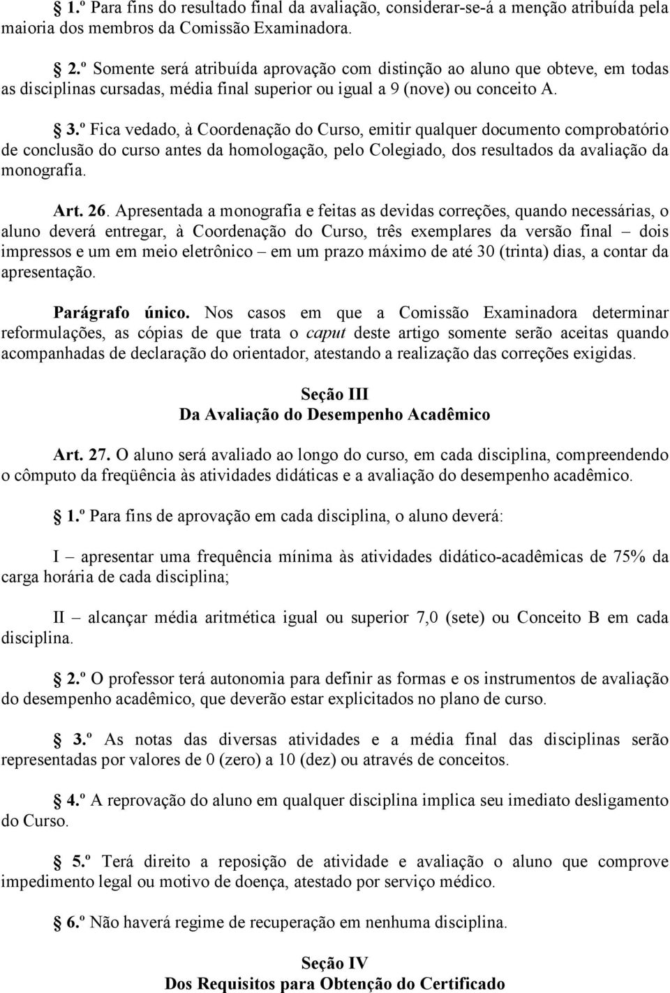 º Fica vedado, à Coordenação do Curso, emitir qualquer documento comprobatório de conclusão do curso antes da homologação, pelo Colegiado, dos resultados da avaliação da monografia. Art. 26.