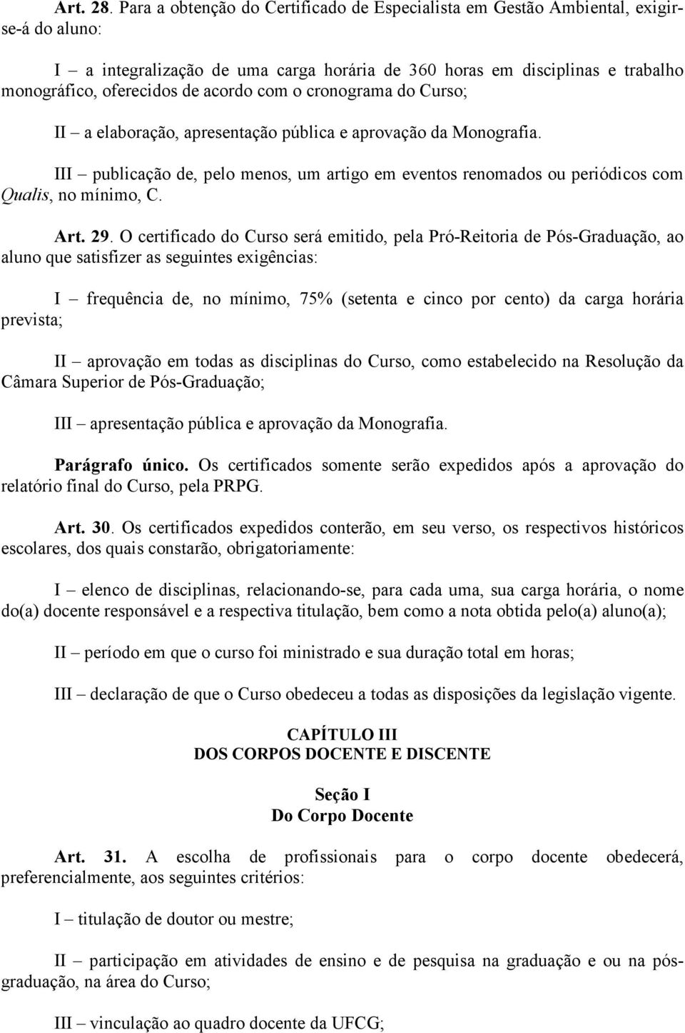 acordo com o cronograma do Curso; II a elaboração, apresentação pública e aprovação da Monografia. III publicação de, pelo menos, um artigo em eventos renomados ou periódicos com Qualis, no mínimo, C.