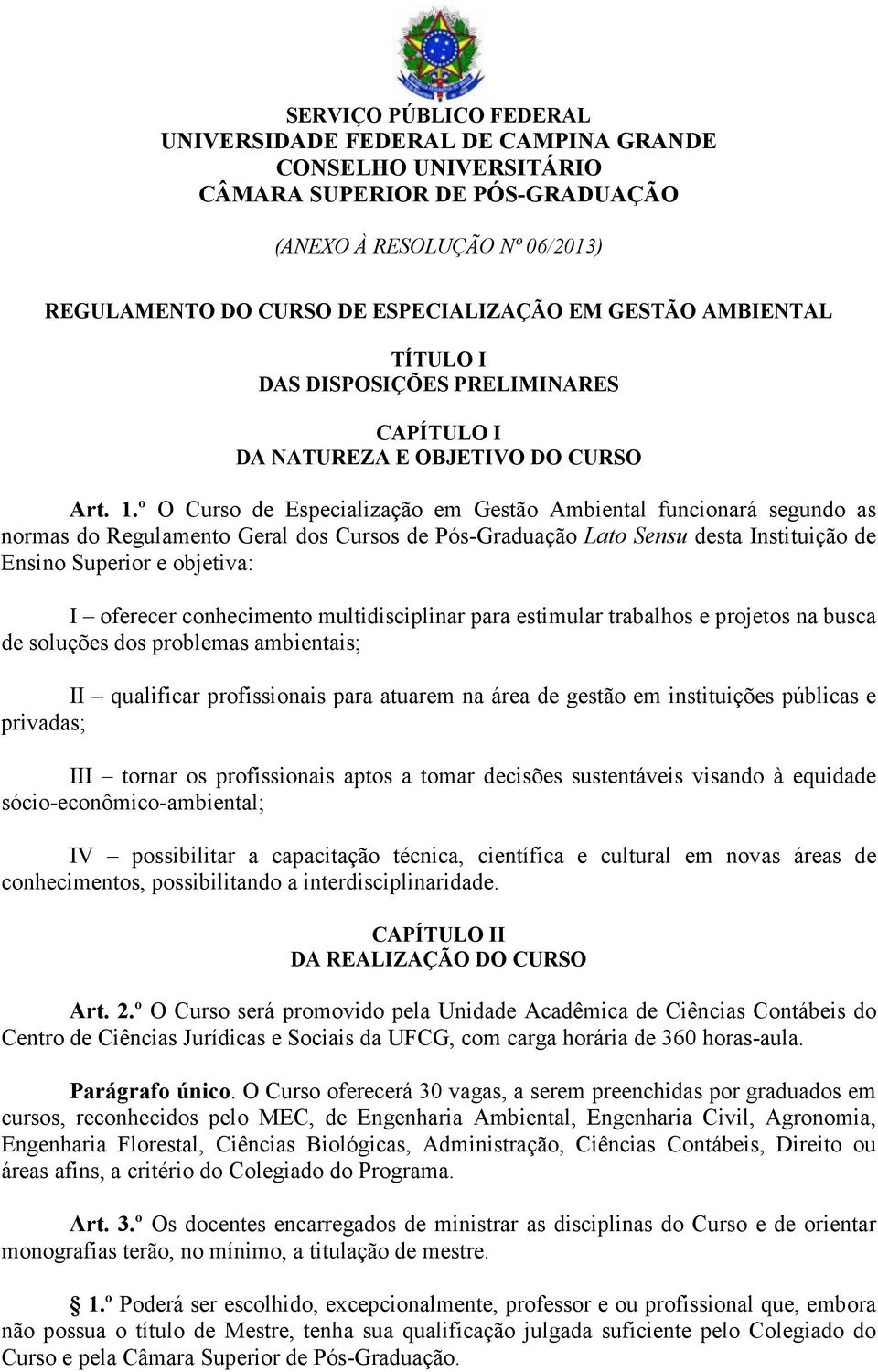 º O Curso de Especialização em Gestão Ambiental funcionará segundo as normas do Regulamento Geral dos Cursos de Pós-Graduação Lato Sensu desta Instituição de Ensino Superior e objetiva: I oferecer