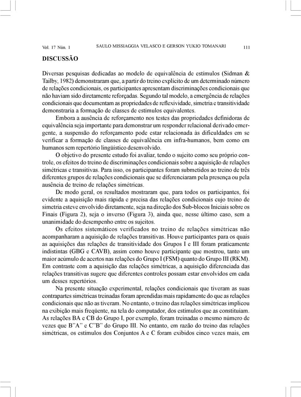 explícito de um determinado número de relações condicionais, os participantes apresentam discriminações condicionais que não haviam sido diretamente reforçadas.