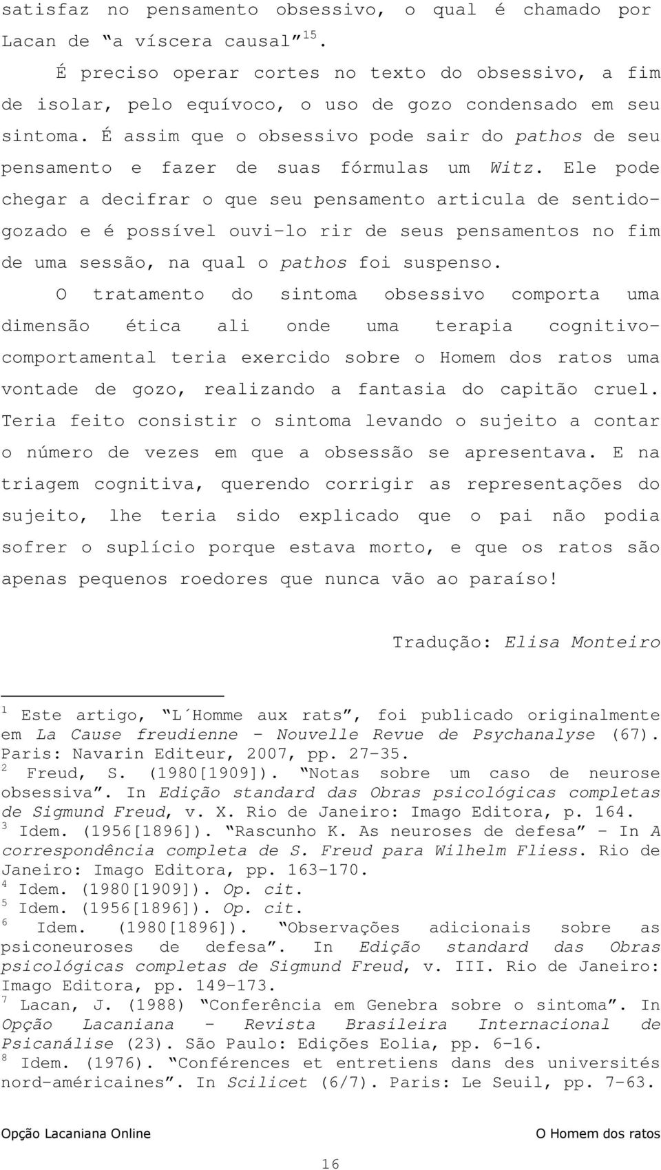 É assim que o obsessivo pode sair do pathos de seu pensamento e fazer de suas fórmulas um Witz.