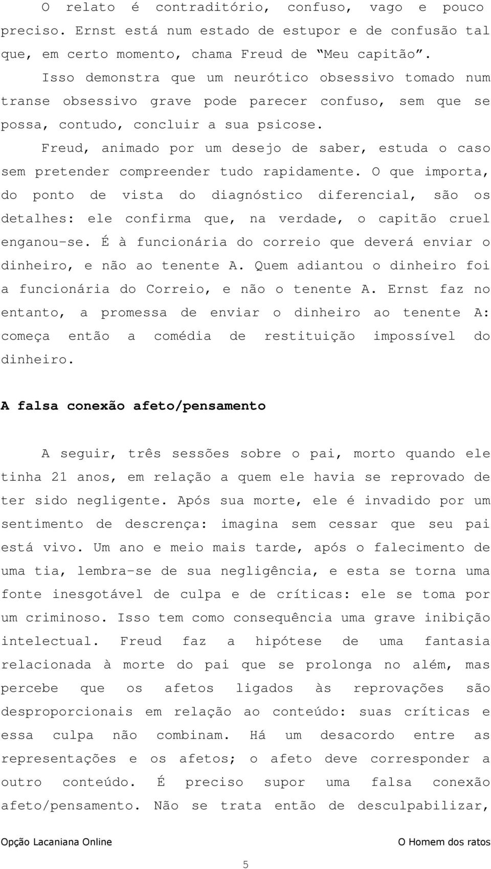 Freud, animado por um desejo de saber, estuda o caso sem pretender compreender tudo rapidamente.