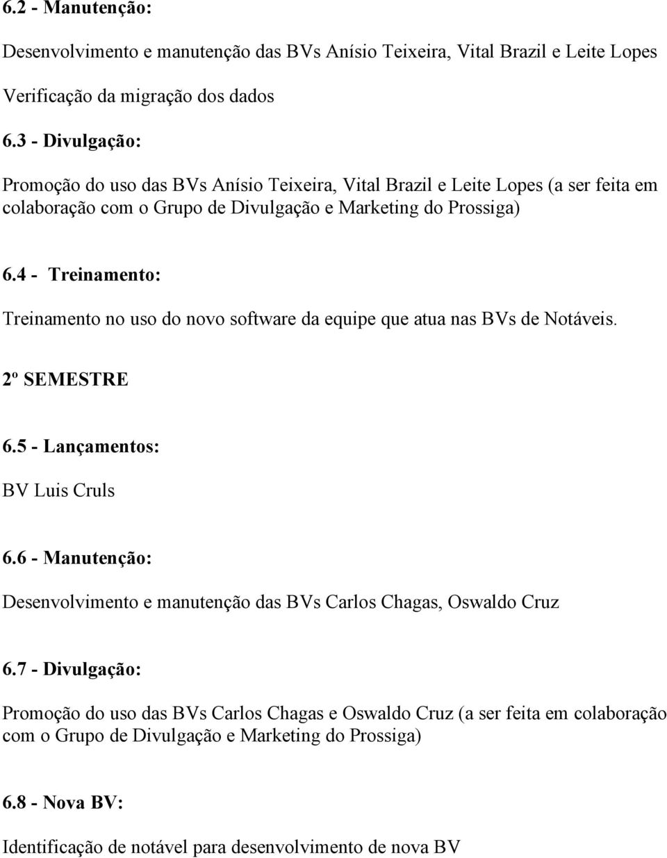 4 - Treinamento: Treinamento no uso do novo software da equipe que atua nas BVs de Notáveis. 2º SEMESTRE 6.5 - Lançamentos: BV Luis Cruls 6.