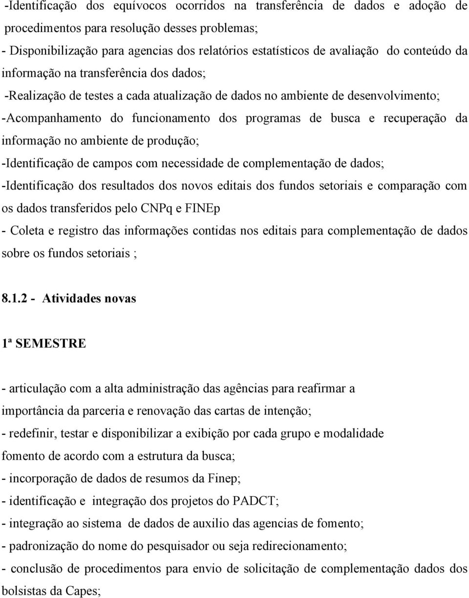 recuperação da informação no ambiente de produção; -Identificação de campos com necessidade de complementação de dados; -Identificação dos resultados dos novos editais dos fundos setoriais e