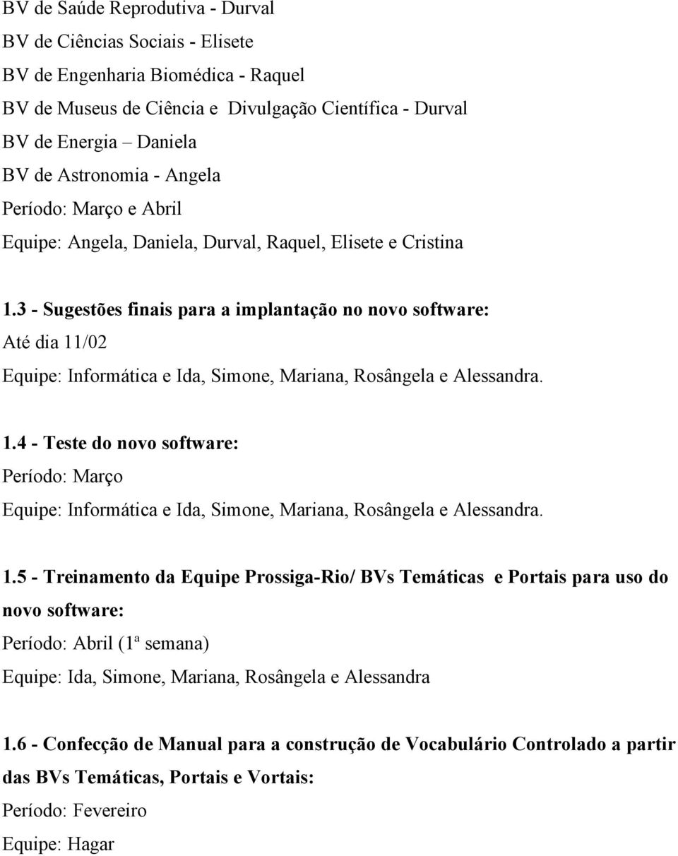 3 - Sugestões finais para a implantação no novo software: Até dia 11/02 Equipe: Informática e Ida, Simone, Mariana, Rosângela e Alessandra. 1.4 - Teste do novo software: Período: Março Equipe: Informática e Ida, Simone, Mariana, Rosângela e Alessandra.