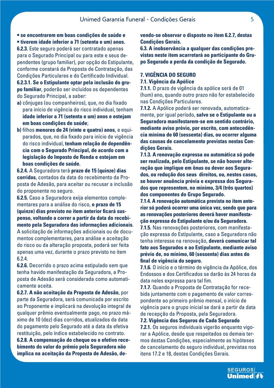 Condições Particulares e do Certificado Individual. 6.2.3.1.