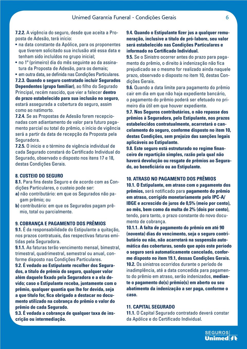 incluídos no grupo inicial; no 1º (primeiro) dia do mês seguinte ao da assinatura da Proposta de Adesão, para os demais; em outra data, se definida nas Condições Particulares. 7.2.3.