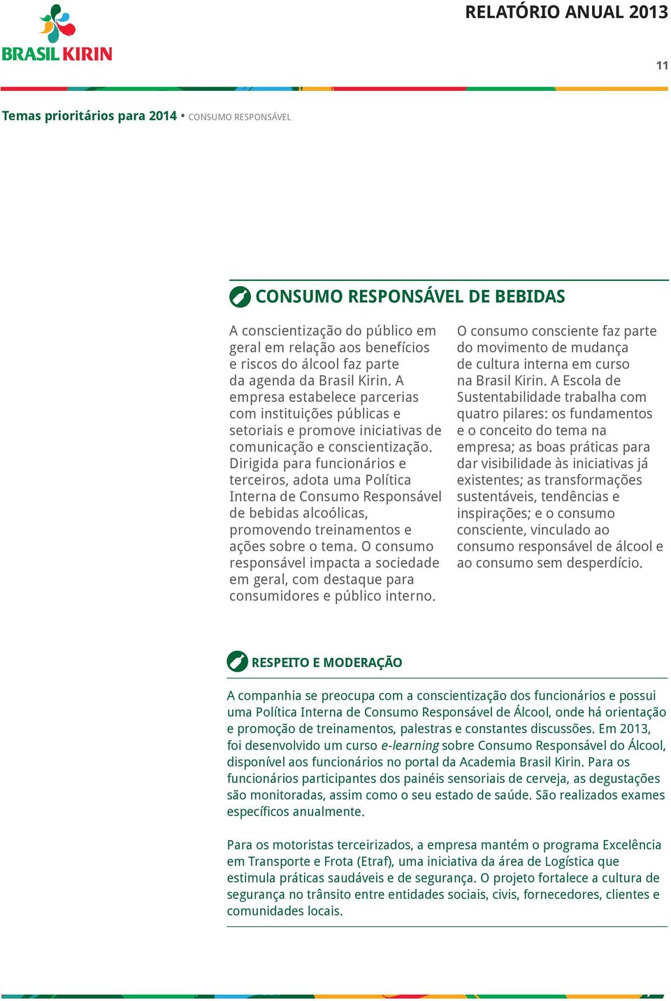 Dirigida para funcionários e terceiros, adota uma Política Interna de Consumo Responsável de bebidas alcoólicas, promovendo treinamentos e ações sobre o tema.