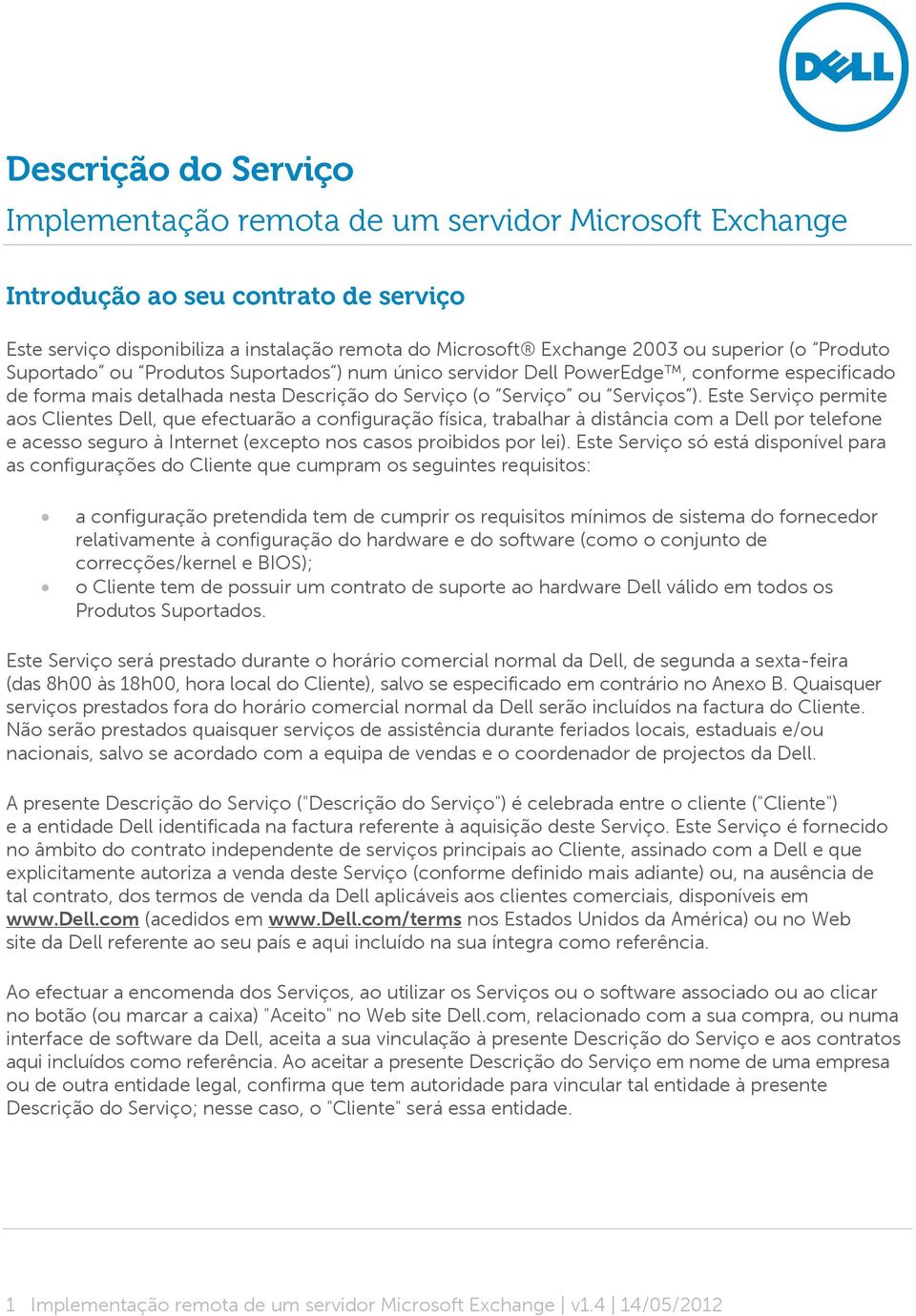 Este Serviço permite aos Clientes Dell, que efectuarão a configuração física, trabalhar à distância com a Dell por telefone e acesso seguro à Internet (excepto nos casos proibidos por lei).