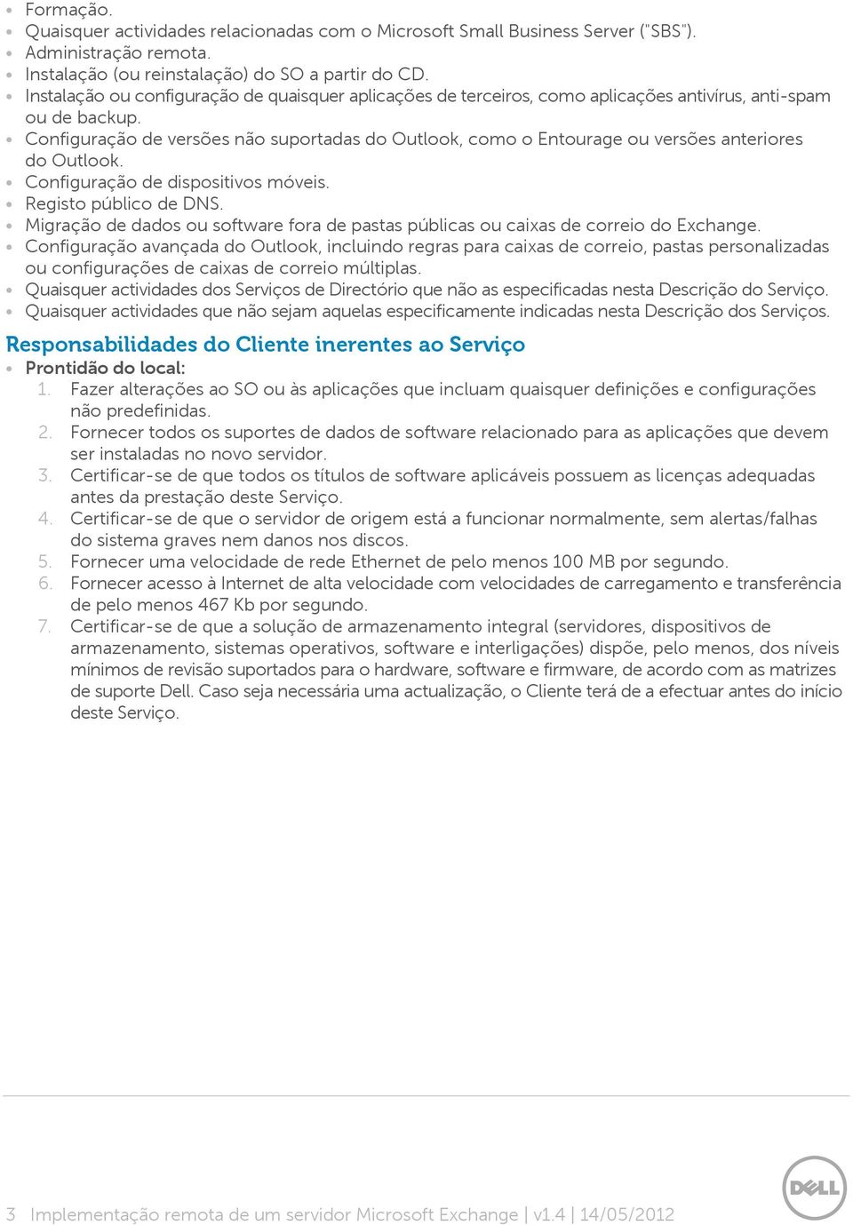 Configuração de versões não suportadas do Outlook, como o Entourage ou versões anteriores do Outlook. Configuração de dispositivos móveis. Registo público de DNS.