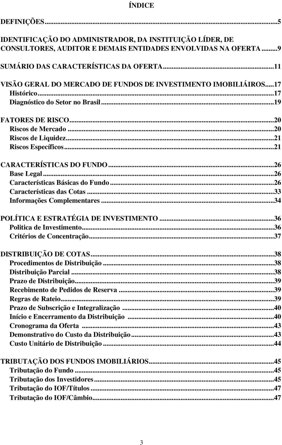 .. 21 Riscos Específicos... 21 CARACTERÍSTICAS DO FUNDO... 26 Base Legal... 26 Características Básicas do Fundo... 26 Características das Cotas... 33 Informações Complementares.