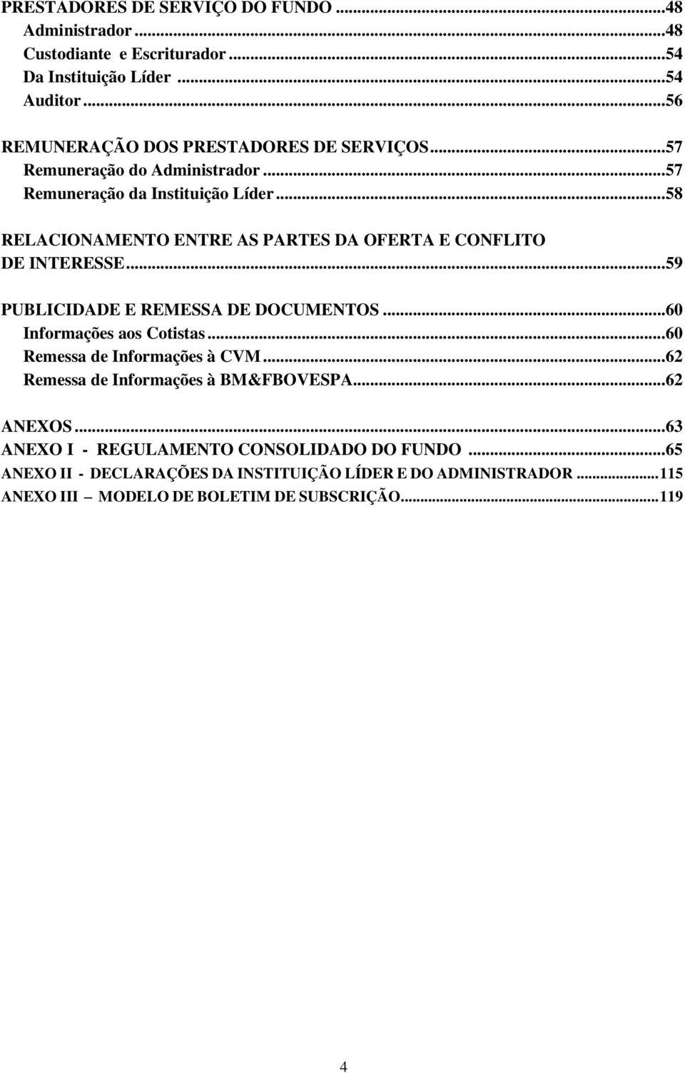 .. 58 RELACIONAMENTO ENTRE AS PARTES DA OFERTA E CONFLITO DE INTERESSE... 59 PUBLICIDADE E REMESSA DE DOCUMENTOS... 60 Informações aos Cotistas.