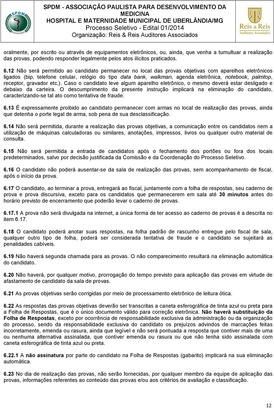 palmtop, receptor, gravador etc.). Caso o candidato leve algum aparelho eletrônico, o mesmo deverá estar desligado e debaixo da carteira.