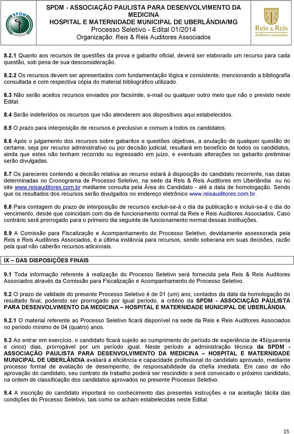 4 Serão indeferidos os recursos que não atenderem aos dispositivos aqui estabelecidos. 8.