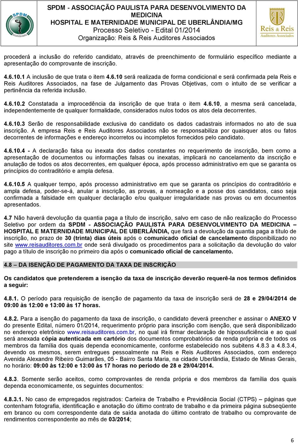 10 será realizada de forma condicional e será confirmada pela Reis e Reis Auditores Associados, na fase de Julgamento das Provas Objetivas, com o intuito de se verificar a pertinência da referida