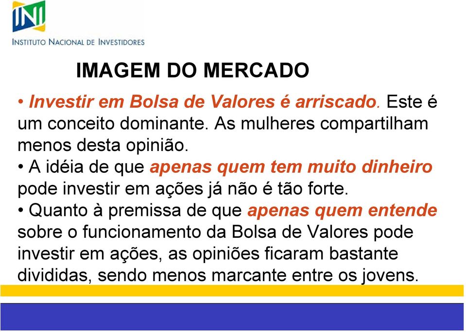 A idéia de que apenas quem tem muito dinheiro pode investir em ações já não é tão forte.