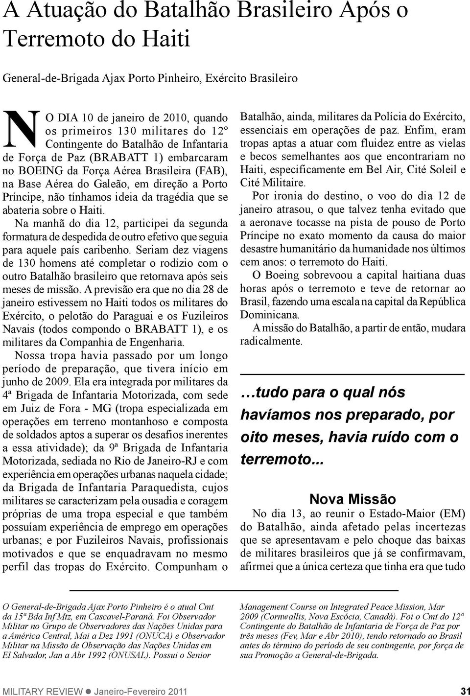 tragédia que se abateria sobre o Haiti. Na manhã do dia 12, participei da segunda formatura de despedida de outro efetivo que seguia para aquele país caribenho.