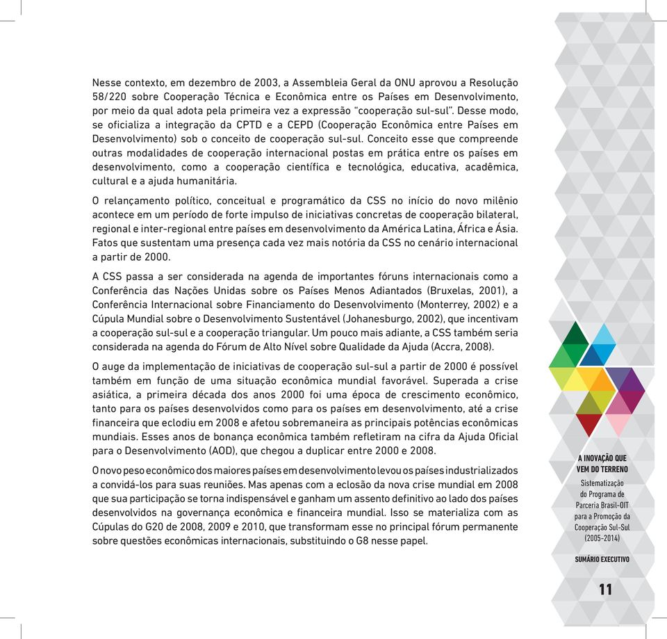 Conceito esse que compreende outras modalidades de cooperação internacional postas em prática entre os países em desenvolvimento, como a cooperação científica e tecnológica, educativa, acadêmica,