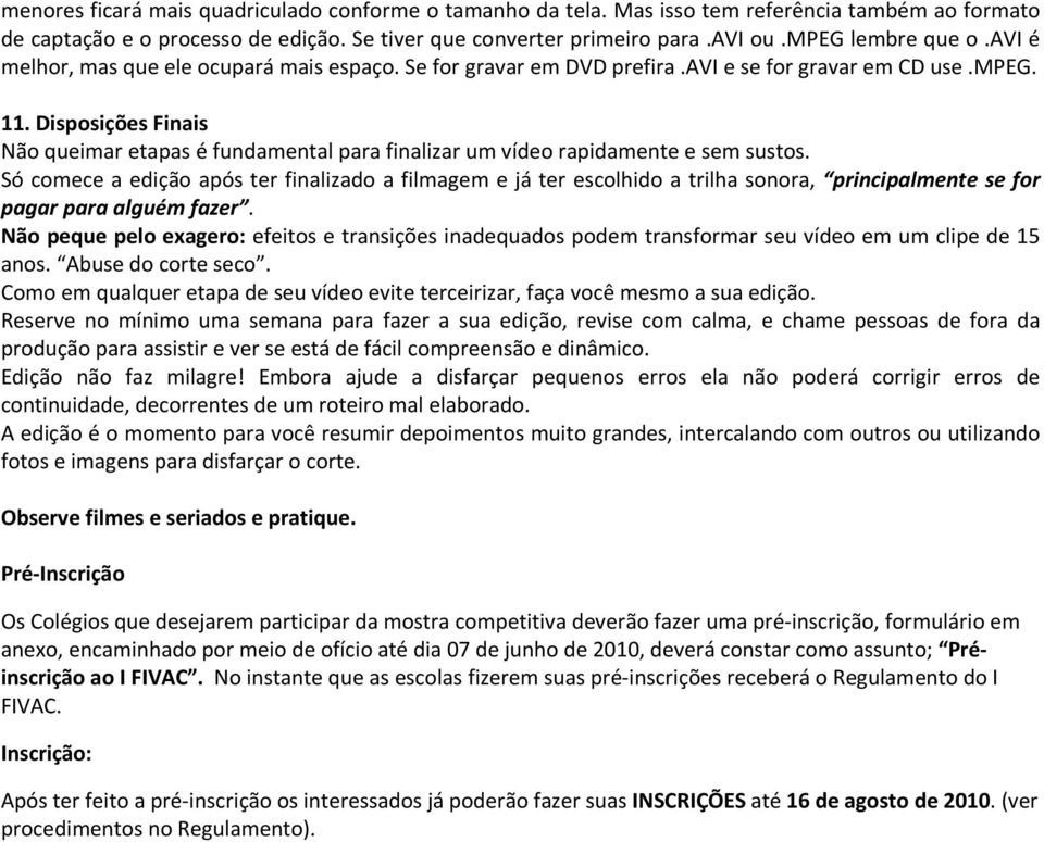 Disposições Finais Não queimar etapas é fundamental para finalizar um vídeo rapidamente e sem sustos.