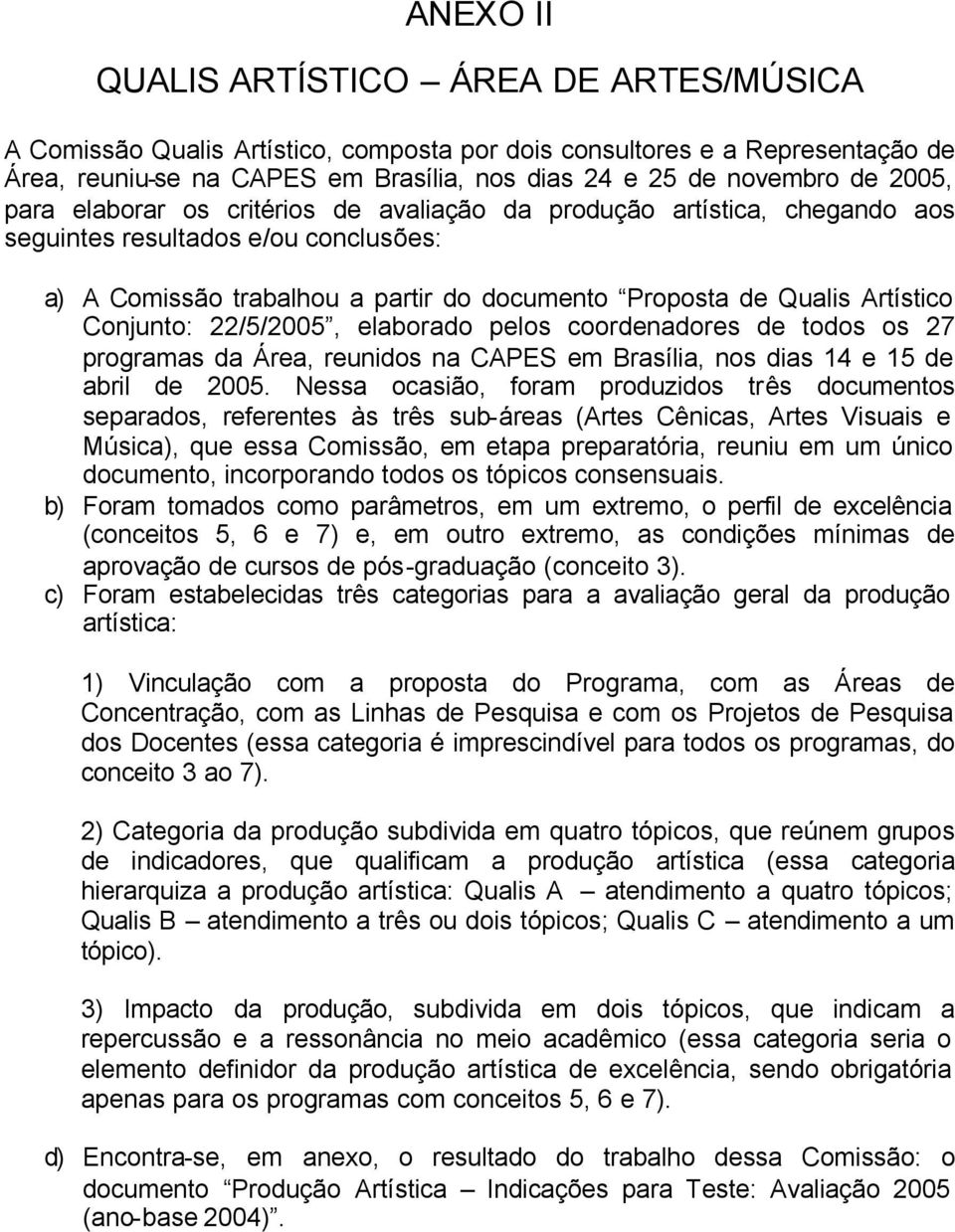 Conjunto: 22/5/2005, elaborado pelos coordenadores de todos os 27 programas da Área, reunidos na CAPES em Brasília, nos dias 14 e 15 de abril de 2005.