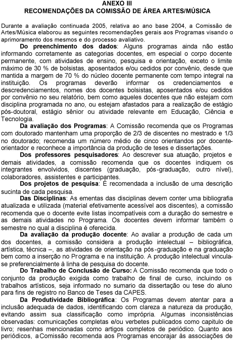 Do preenchimento dos dados: Alguns programas ainda não estão informando corretamente as categorias docentes, em especial o corpo docente permanente, com atividades de ensino, pesquisa e orientação,