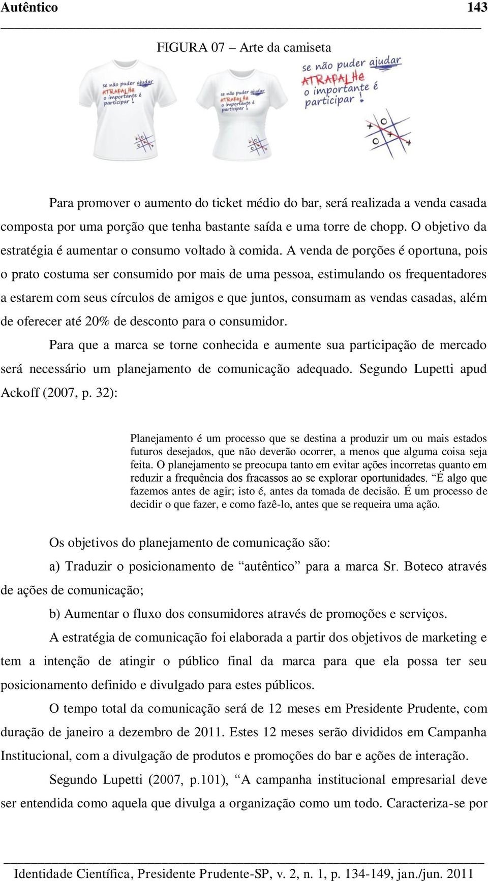 A venda de porções é oportuna, pois o prato costuma ser consumido por mais de uma pessoa, estimulando os frequentadores a estarem com seus círculos de amigos e que juntos, consumam as vendas casadas,