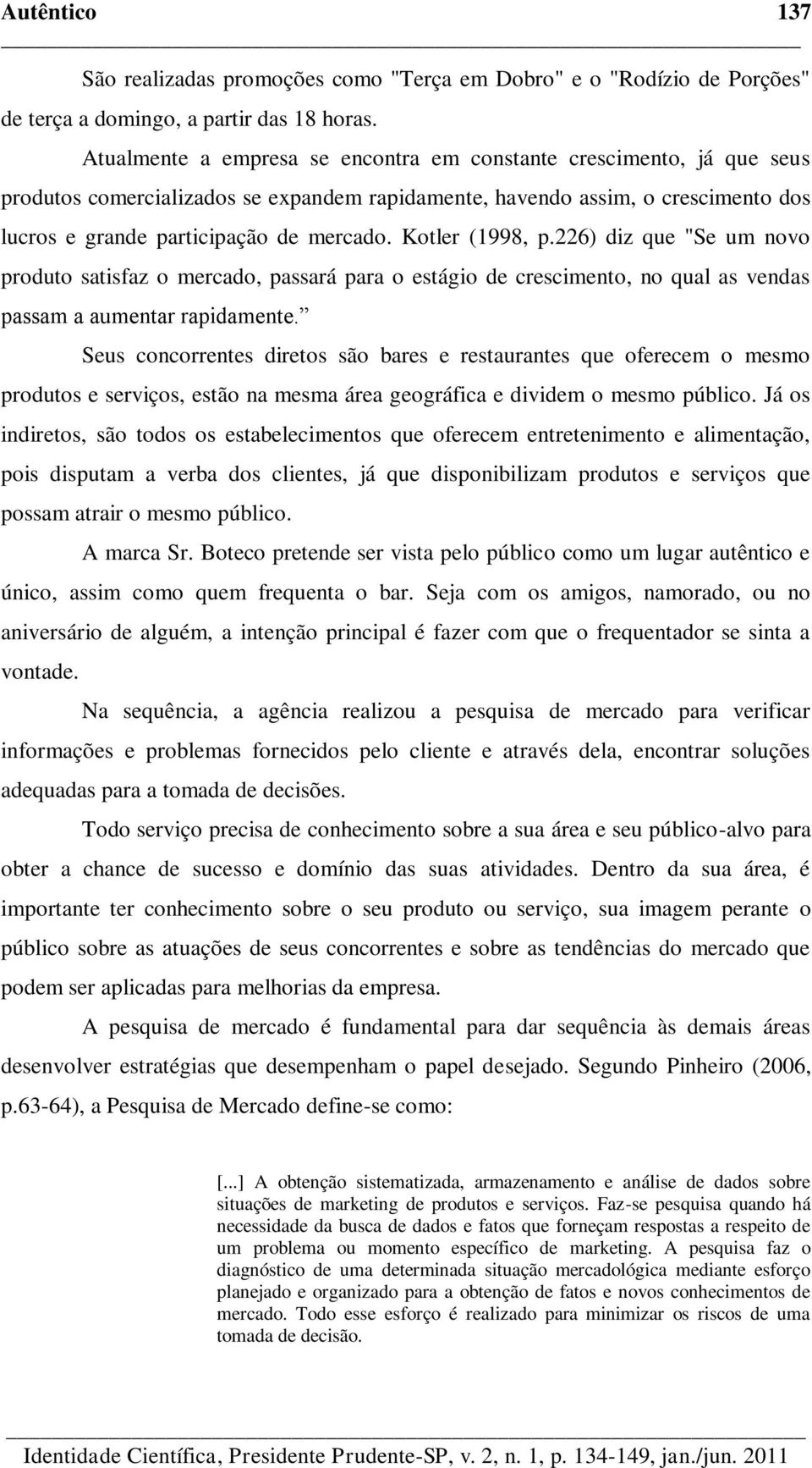 Kotler (1998, p.226) diz que "Se um novo produto satisfaz o mercado, passará para o estágio de crescimento, no qual as vendas passam a aumentar rapidamente.