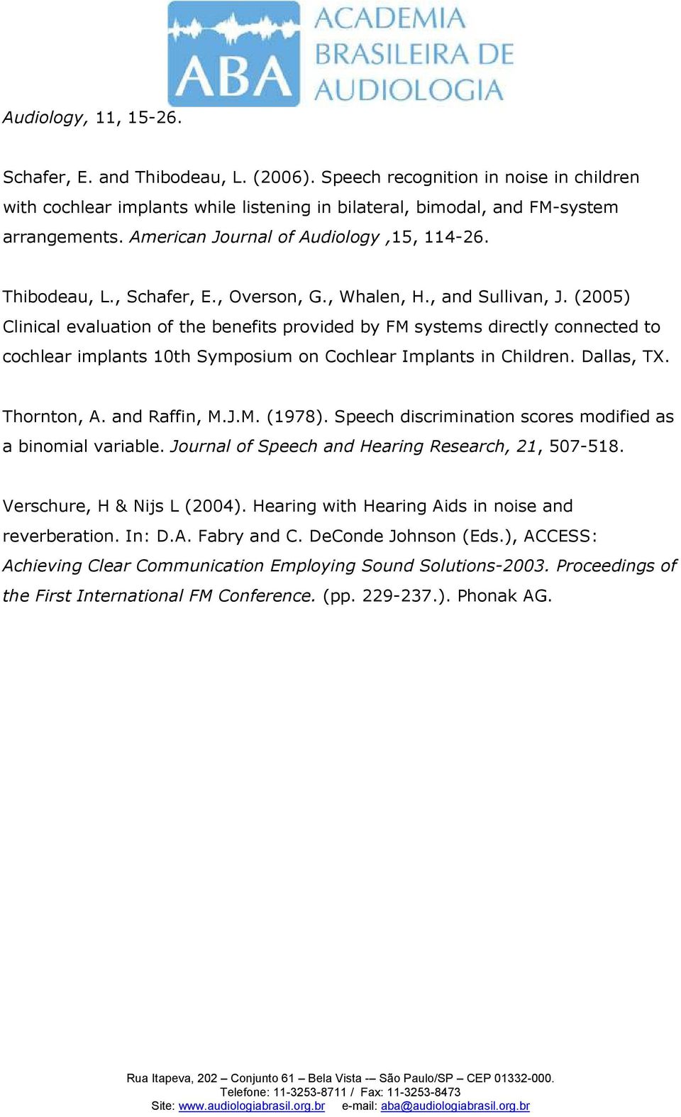 (2005) Clinical evaluation of the benefits provided by FM systems directly connected to cochlear implants 10th Symposium on Cochlear Implants in Children. Dallas, TX. Thornton, A. and Raffin, M.J.M. (1978).