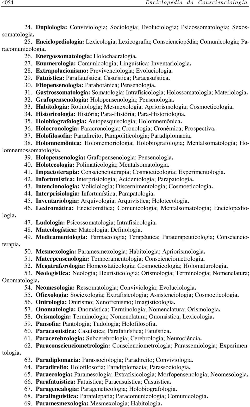 Enumerologia: Comunicologia; Linguística; Inventariologia. 28. Extrapolacionismo: Previvenciologia; Evoluciologia. 29. Fatuística: Parafatuística; Casuística; Paracasuística. 30.