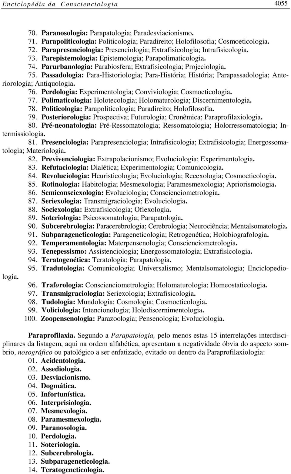 Passadologia: Para-Historiologia; Para-História; História; Parapassadologia; Anteriorologia; Antiquologia. 76. Perdologia: Experimentologia; Conviviologia; Cosmoeticologia. 77.