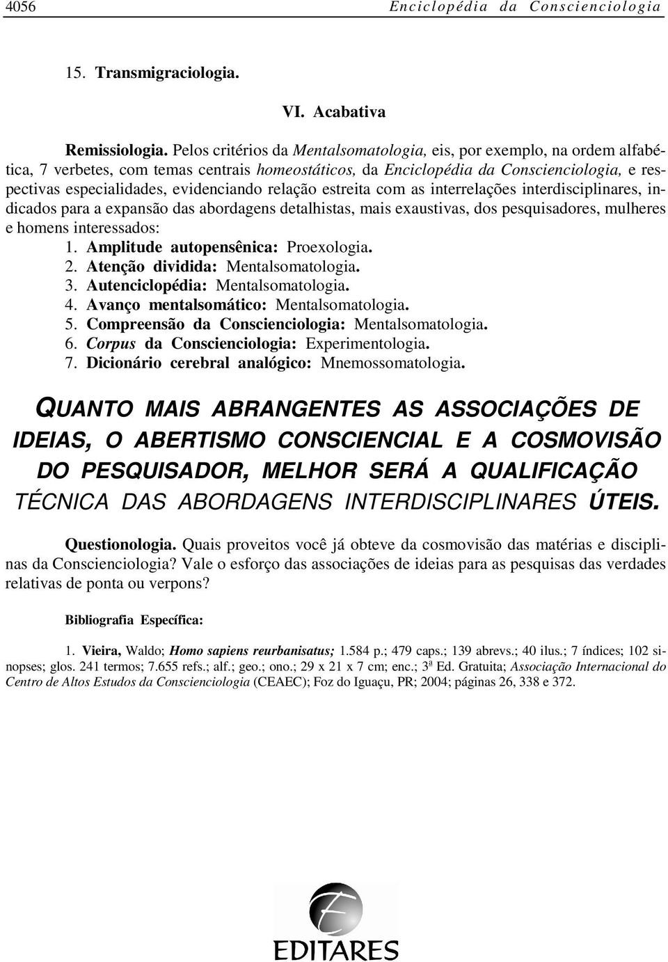 interrelações interdisciplinares, indicados para a expansão das abordagens detalhistas, mais exaustivas, dos pesquisadores, mulheres e homens interessados: 1. Amplitude autopensênica: Proexologia. 2.