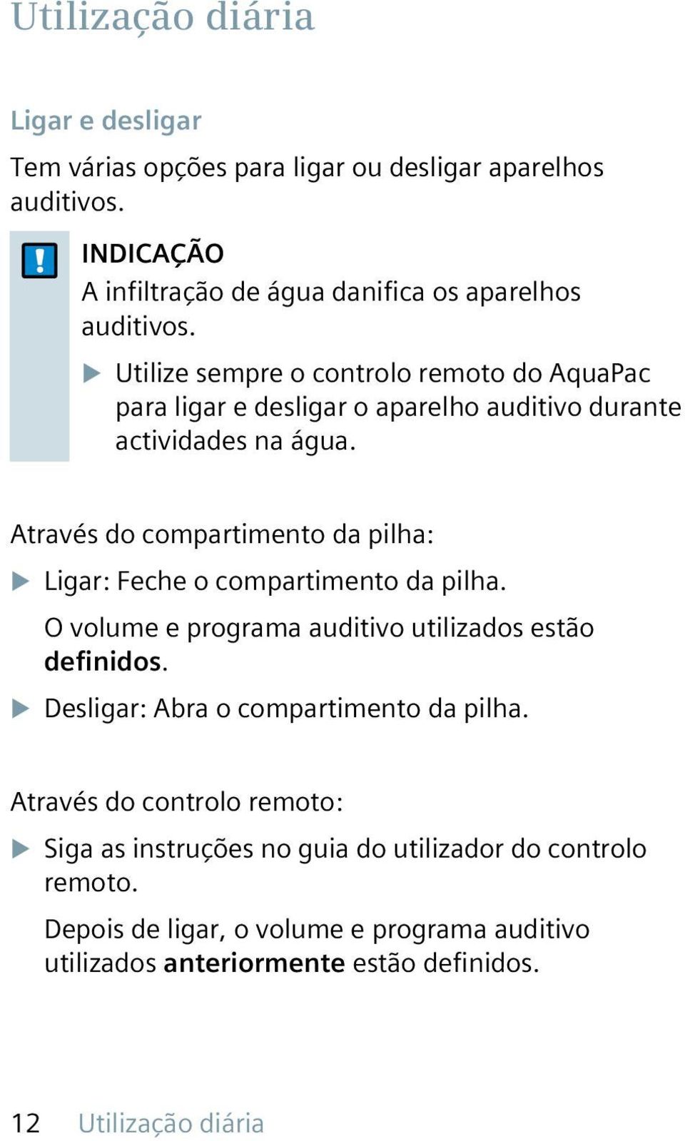 Através do compartimento da pilha: u Ligar: Feche o compartimento da pilha. O volume e programa auditivo utilizados estão definidos.