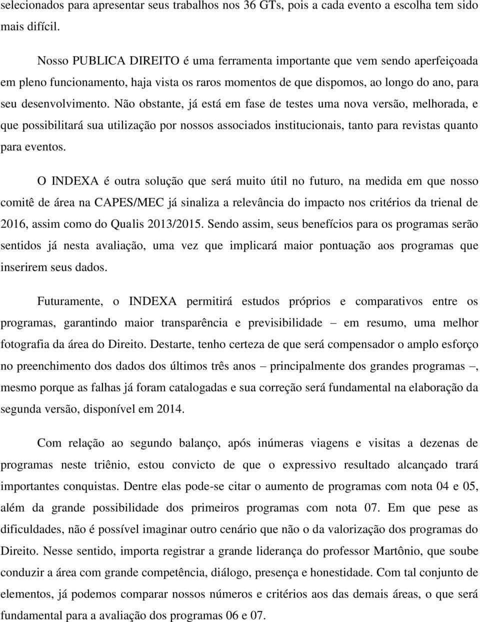 Não obstante, já está em fase de testes uma nova versão, melhorada, e que possibilitará sua utilização por nossos associados institucionais, tanto para revistas quanto para eventos.