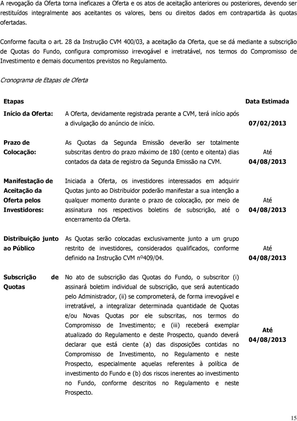 28 da Instrução CVM 400/03, a aceitação da Oferta, que se dá mediante a subscrição de Quotas do Fundo, configura compromisso irrevogável e irretratável, nos termos do Compromisso de Investimento e