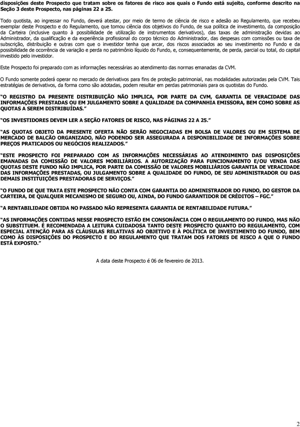 objetivos do Fundo, de sua política de investimento, da composição da Carteira (inclusive quanto à possibilidade de utilização de instrumentos derivativos), das taxas de administração devidas ao