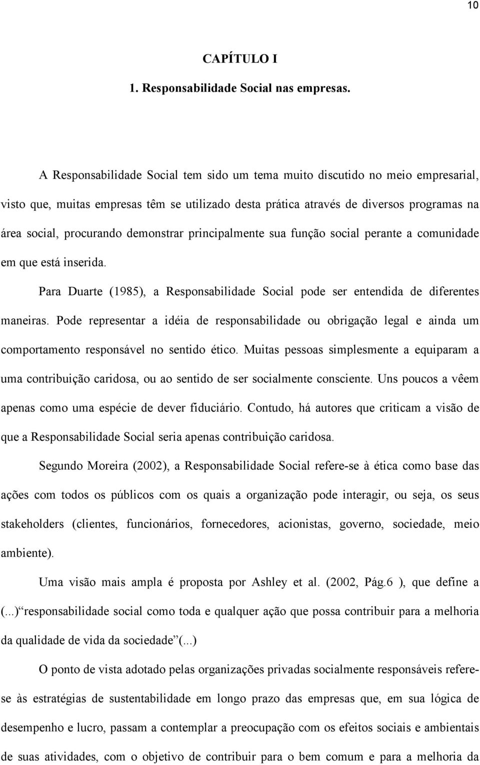 demonstrar principalmente sua função social perante a comunidade em que está inserida. Para Duarte (1985), a Responsabilidade Social pode ser entendida de diferentes maneiras.