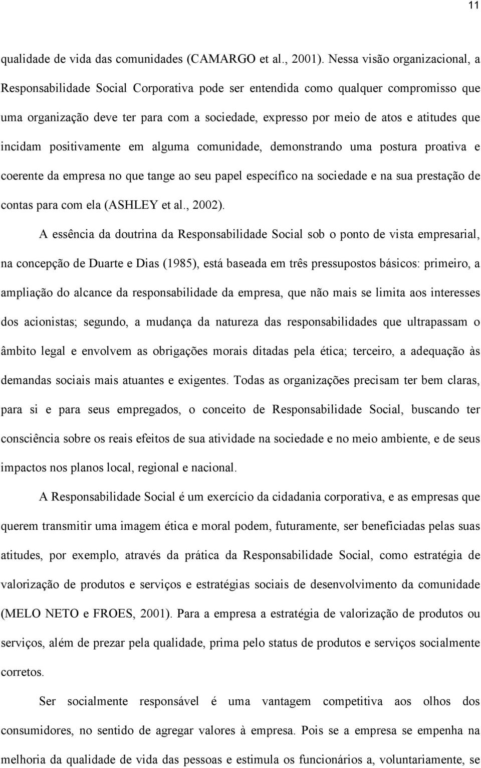 que incidam positivamente em alguma comunidade, demonstrando uma postura proativa e coerente da empresa no que tange ao seu papel específico na sociedade e na sua prestação de contas para com ela