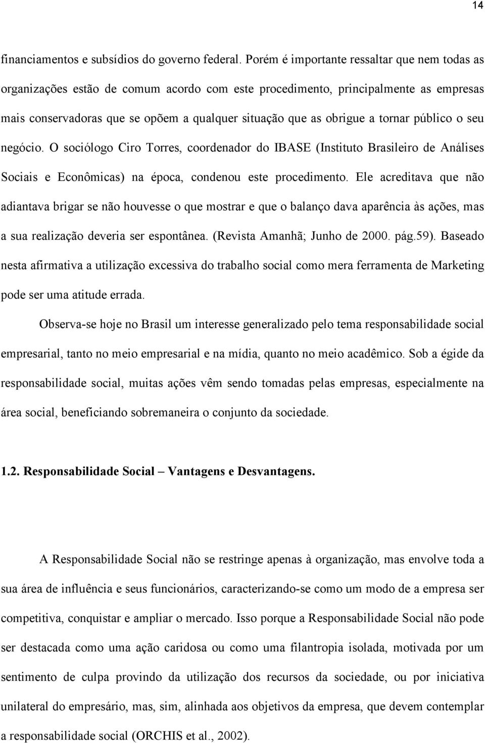 tornar público o seu negócio. O sociólogo Ciro Torres, coordenador do IBASE (Instituto Brasileiro de Análises Sociais e Econômicas) na época, condenou este procedimento.