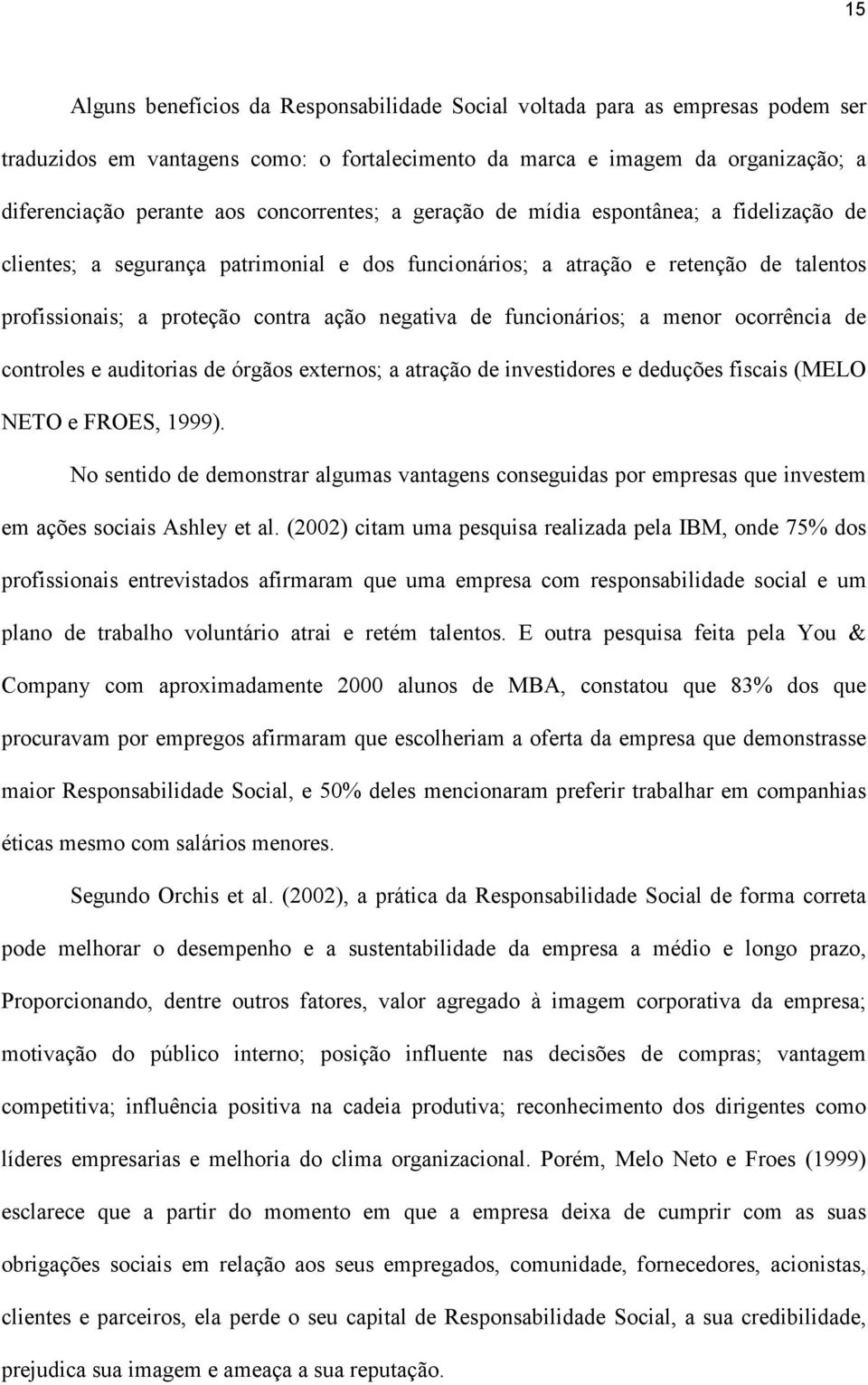 funcionários; a menor ocorrência de controles e auditorias de órgãos externos; a atração de investidores e deduções fiscais (MELO NETO e FROES, 1999).