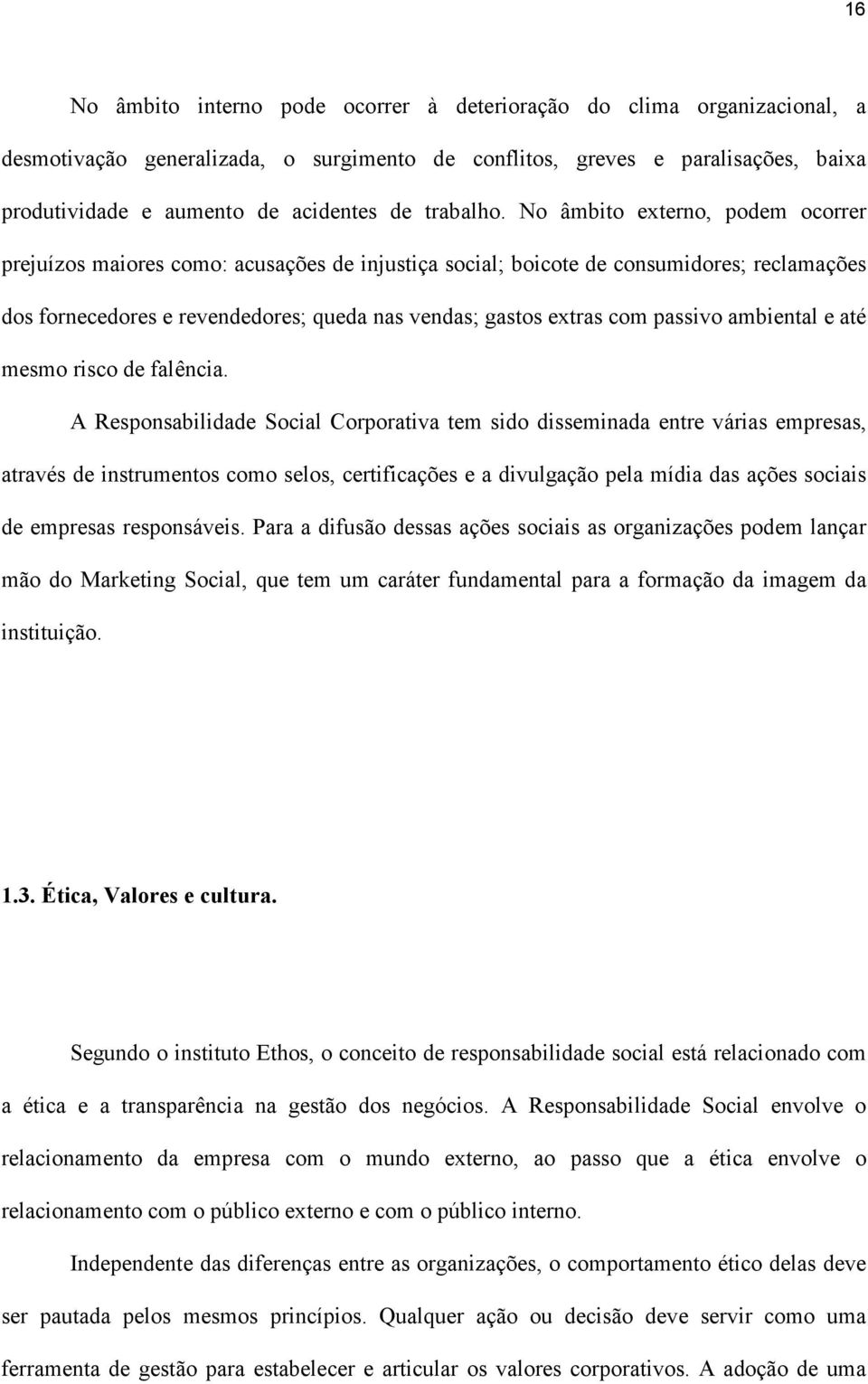 No âmbito externo, podem ocorrer prejuízos maiores como: acusações de injustiça social; boicote de consumidores; reclamações dos fornecedores e revendedores; queda nas vendas; gastos extras com