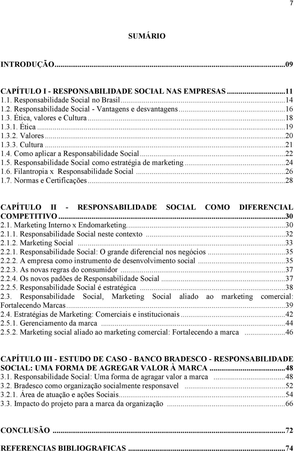 .. 24 1.6. Filantropia x Responsabilidade Social... 26 1.7. Normas e Certificações... 28 CAPÍTULO II - RESPO SABILIDADE SOCIAL COMO DIFERE CIAL COMPETITIVO... 30 2.1. Marketing Interno x Endomarketing.