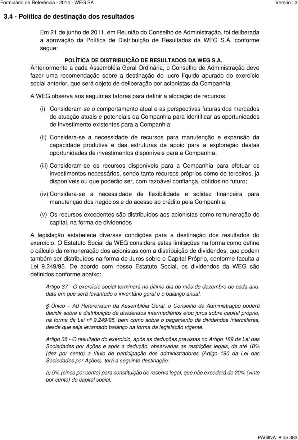 lucro líquido apurado do exercício social anterior, que será objeto de deliberação por acionistas da Companhia.