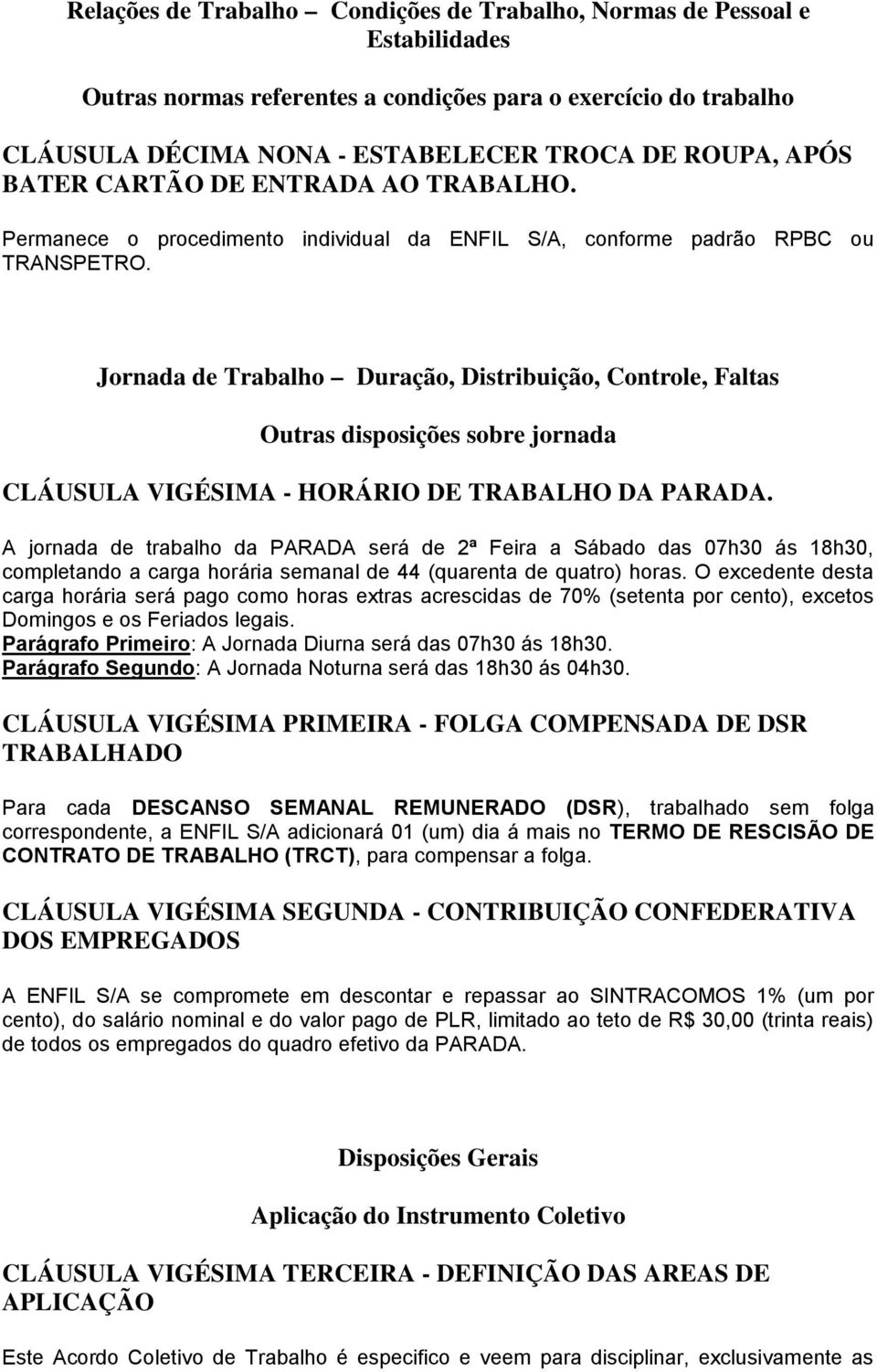 Jornada de Trabalho Duração, Distribuição, Controle, Faltas Outras disposições sobre jornada CLÁUSULA VIGÉSIMA - HORÁRIO DE TRABALHO DA PARADA.