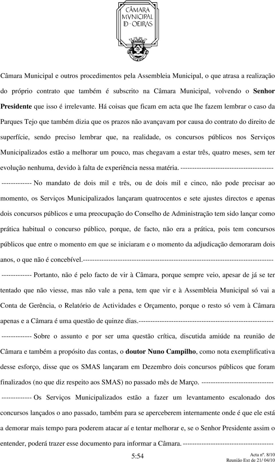 Há coisas que ficam em acta que lhe fazem lembrar o caso da Parques Tejo que também dizia que os prazos não avançavam por causa do contrato do direito de superfície, sendo preciso lembrar que, na