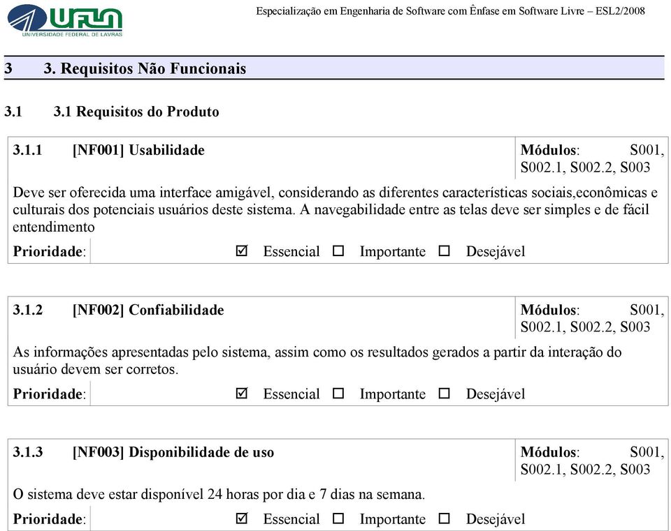 2, S003 Deve ser oferecida uma interface amigável, considerando as diferentes características sociais,econômicas e culturais dos potenciais usuários deste sistema.