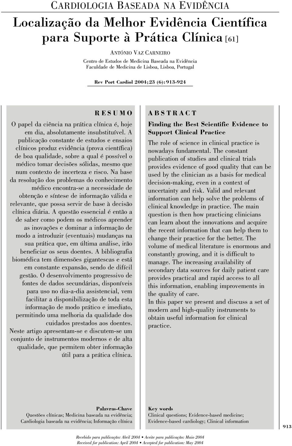 A publicação constante de estudos e ensaios clínicos produz evidência (prova científica) de boa qualidade, sobre a qual é possível o médico tomar decisões sólidas, mesmo que num contexto de incerteza